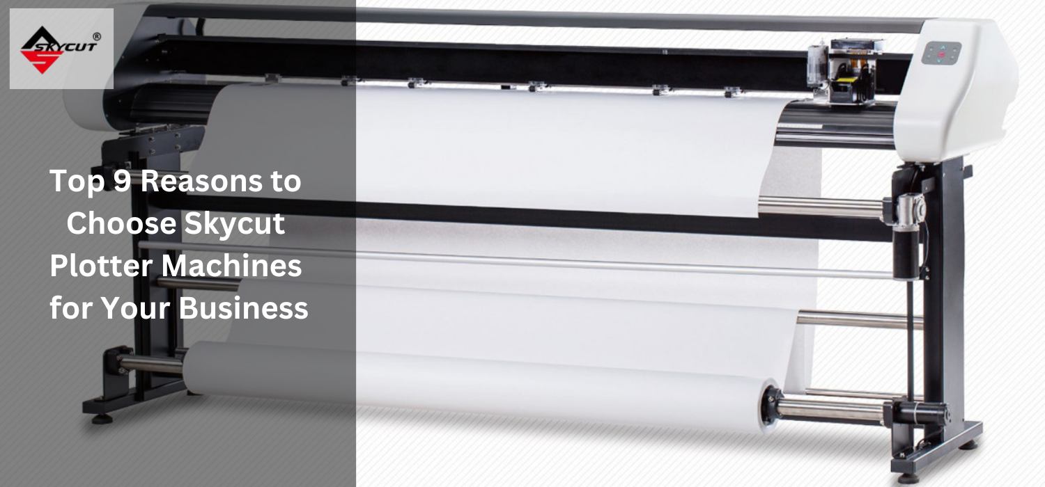 Top 9 Reasons to Choose Skycut Plotter Machines for Your Business